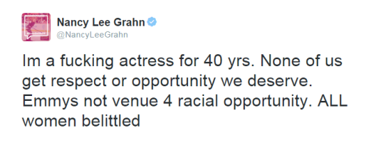 Nancy Lee Grahn tweet: Im a fucking actress for 40 yrs. None of us get respect or opportunity we deserve. Emmys not venue 4 racial opportunity. ALL women belittled