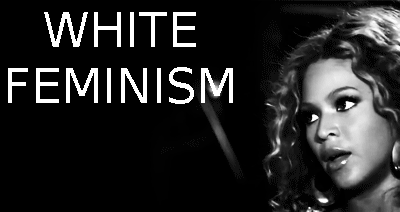 Gif of beyonce rolling her eyes at the words white feminism next to her